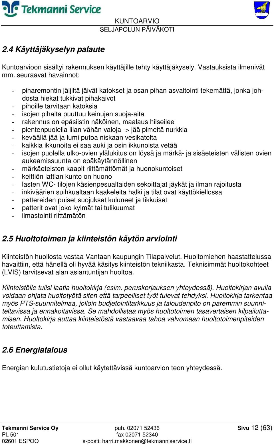 keinujen suoja-aita - rakennus on epäsiistin näköinen, maalaus hilseilee - pientenpuolella liian vähän valoja -> jää pimeitä nurkkia - keväällä jää ja lumi putoa niskaan vesikatolta - kaikkia