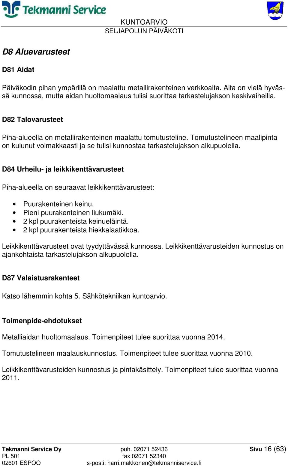 Tomutustelineen maalipinta on kulunut voimakkaasti ja se tulisi kunnostaa tarkastelujakson alkupuolella.