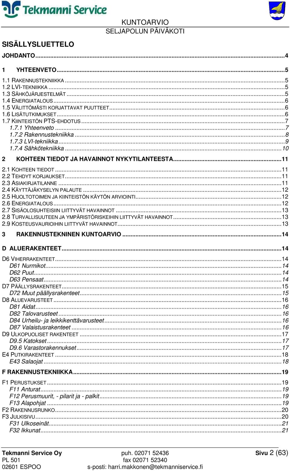 .. 10 2 KOHTEEN TIEDOT JA HAVAINNOT NYKYTILANTEESTA... 11 2.1 KOHTEEN TIEDOT... 11 2.2 TEHDYT KORJAUKSET... 11 2.3 ASIAKIRJATILANNE... 11 2.4 KÄYTTÄJÄKYSELYN PALAUTE... 12 2.