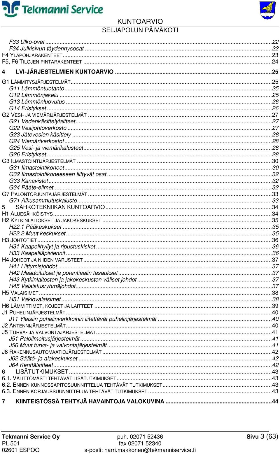 .. 27 G23 Jätevesien käsittely... 28 G24 Viemäriverkostot... 28 G25 Vesi- ja viemärikalusteet... 28 G26 Eristykset... 28 G3 ILMASTOINTIJÄRJESTELMÄT... 30 G31 Ilmastointikoneet.