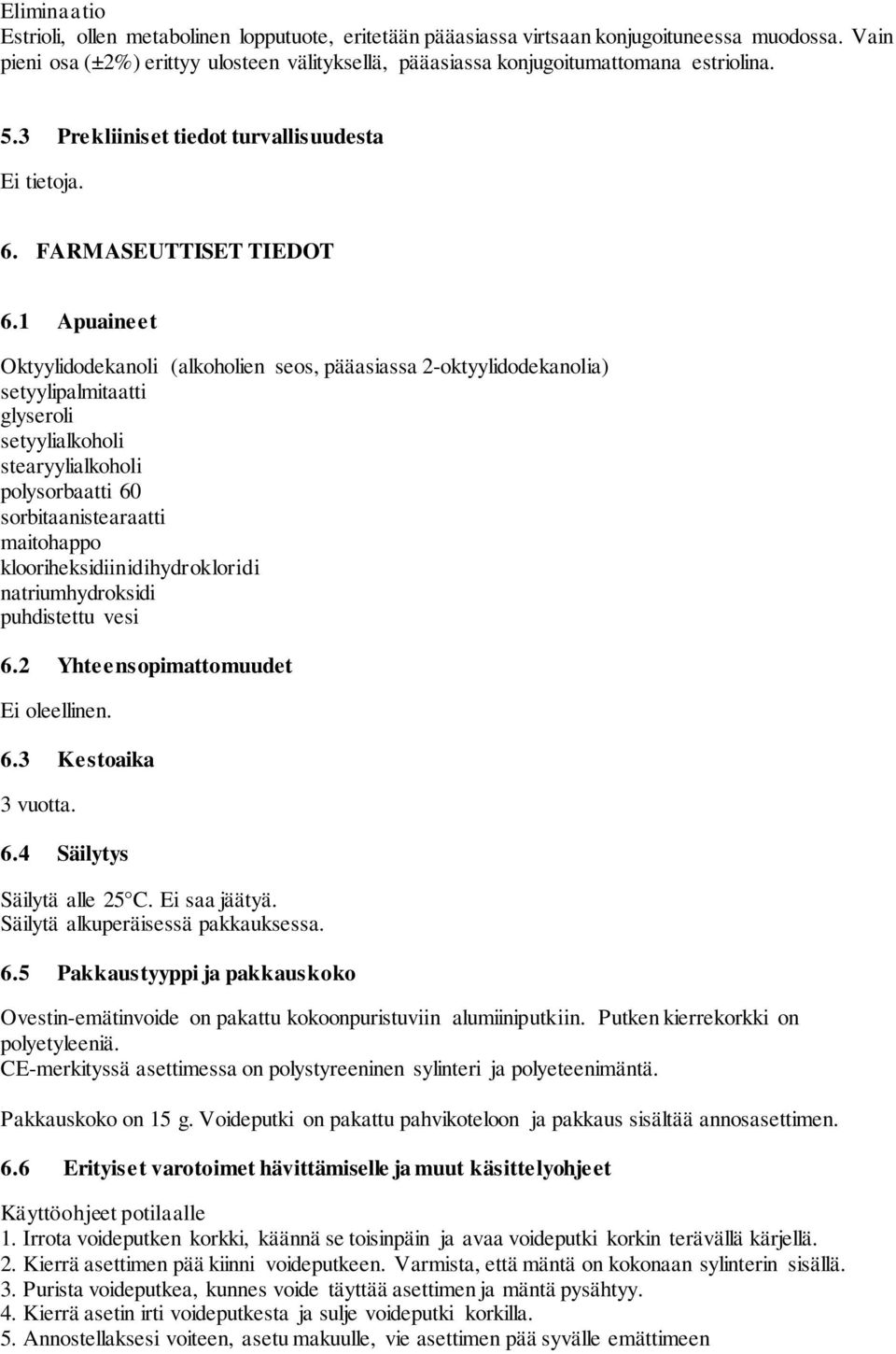 1 Apuaineet Oktyylidodekanoli (alkoholien seos, pääasiassa 2-oktyylidodekanolia) setyylipalmitaatti glyseroli setyylialkoholi stearyylialkoholi polysorbaatti 60 sorbitaanistearaatti maitohappo