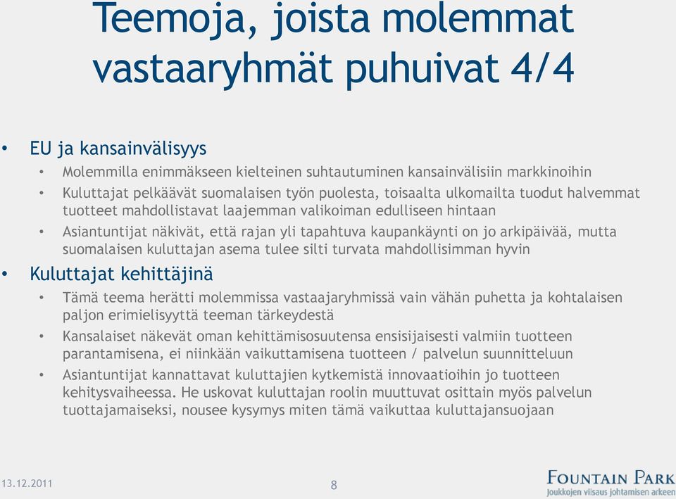 kuluttajan asema tulee silti turvata mahdollisimman hyvin Kuluttajat kehittäjinä Tämä teema herätti molemmissa vastaajaryhmissä vain vähän puhetta ja kohtalaisen paljon erimielisyyttä teeman