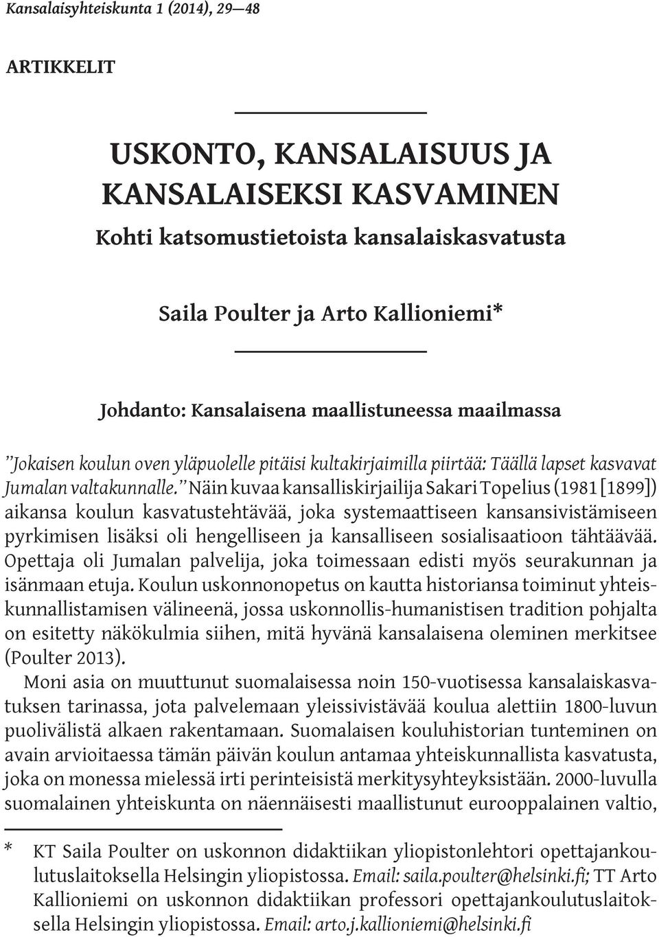 Näin kuvaa kansalliskirjailija Sakari Topelius (1981 [1899]) aikansa koulun kasvatustehtävää, joka systemaattiseen kansansivistämiseen pyrkimisen lisäksi oli hengelliseen ja kansalliseen