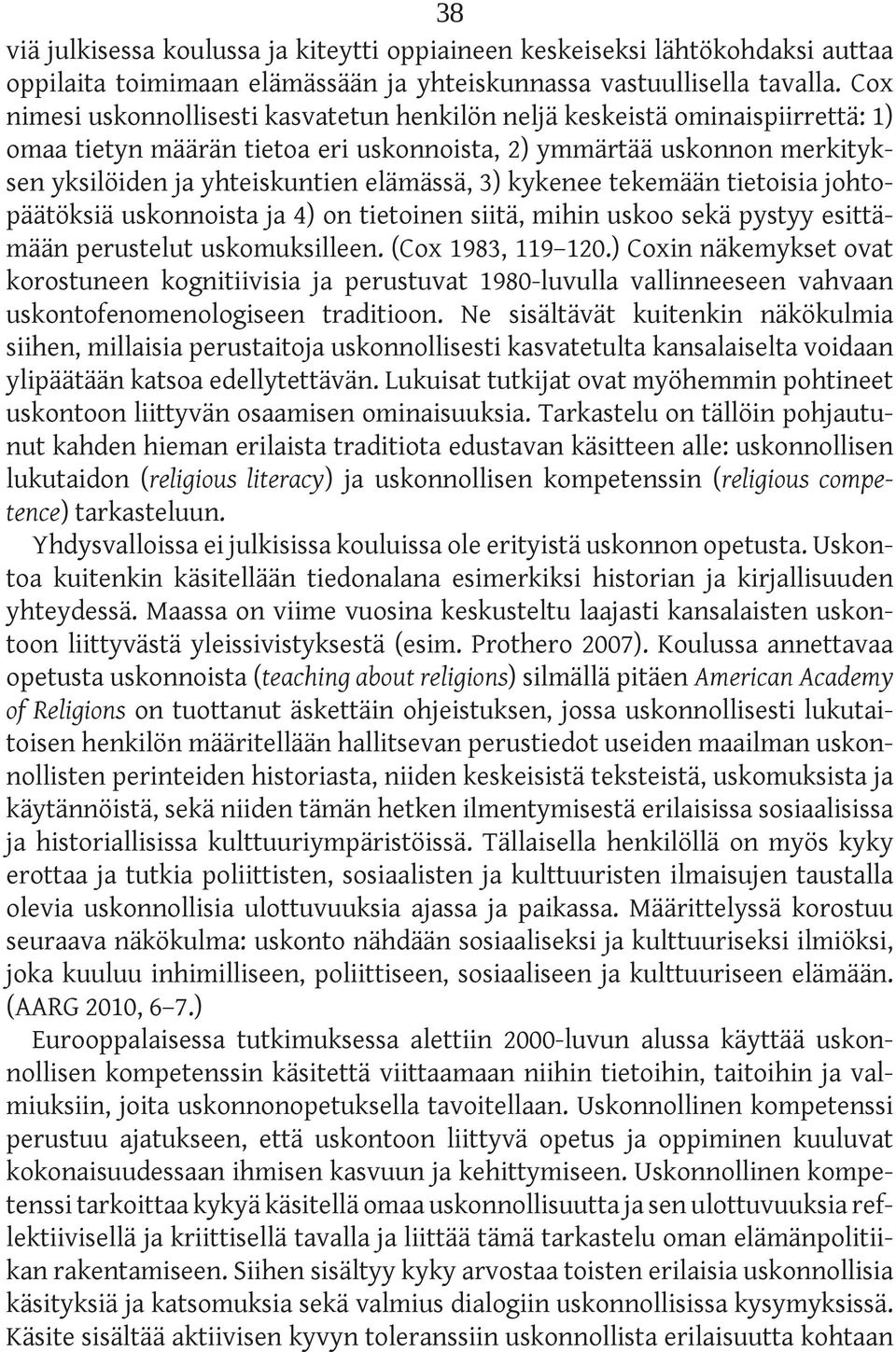 3) kykenee tekemään tietoisia johtopäätöksiä uskonnoista ja 4) on tietoinen siitä, mihin uskoo sekä pystyy esittämään perustelut uskomuksilleen. (Cox 1983, 119 120.