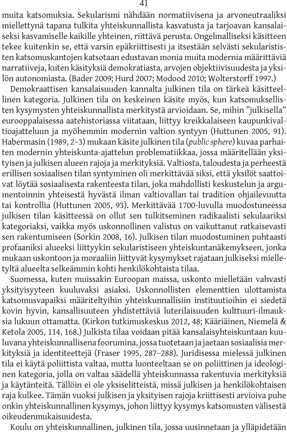 Ongelmalliseksi käsitteen tekee kuitenkin se, että varsin epäkriittisesti ja itsestään selvästi sekularististen katsomuskantojen katsotaan edustavan monia muita modernia määrittäviä narratiiveja,