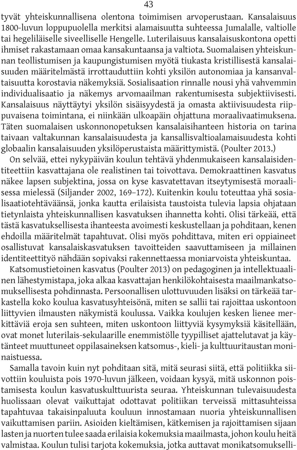 Suomalaisen yhteiskunnan teollistumisen ja kaupungistumisen myötä tiukasta kristillisestä kansalaisuuden määritelmästä irrottauduttiin kohti yksilön autonomiaa ja kansanvaltaisuutta korostavia