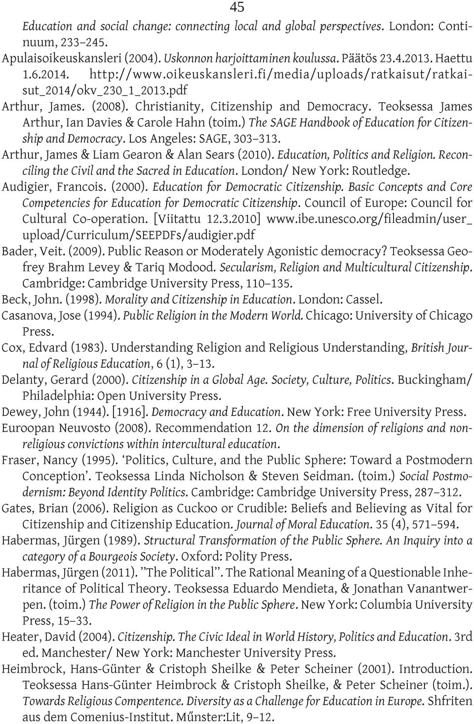 Teoksessa James Arthur, Ian Davies & Carole Hahn (toim.) The SAGE Handbook of Education for Citizenship and Democracy. Los Angeles: SAGE, 303 313. Arthur, James & Liam Gearon & Alan Sears (2010).