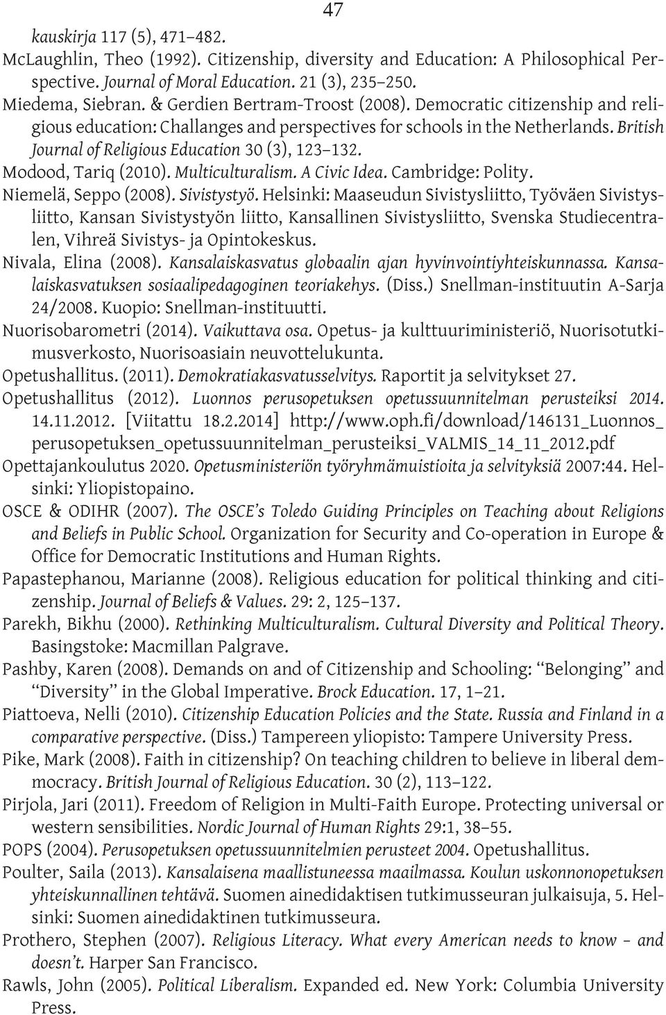 Modood, Tariq (2010). Multiculturalism. A Civic Idea. Cambridge: Polity. Niemelä, Seppo (2008). Sivistystyö.