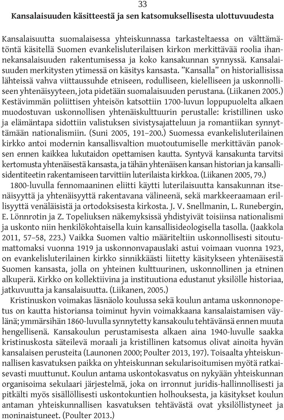 Kansalla on historiallisissa lähteissä vahva viittaussuhde etniseen, rodulliseen, kielelliseen ja uskonnolliseen yhtenäisyyteen, jota pidetään suomalaisuuden perustana. (Liikanen 2005.