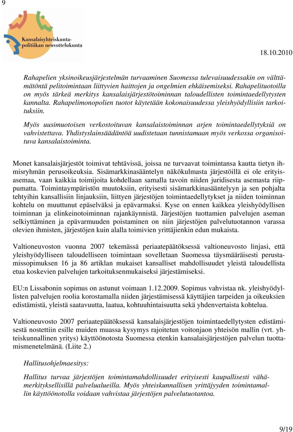 Myös uusimuotoisen verkostoituvan kansalaistoiminnan arjen toimintaedellytyksiä on vahvistettava. Yhdistyslainsäädäntöä uudistetaan tunnistamaan myös verkossa organisoituva kansalaistoiminta.