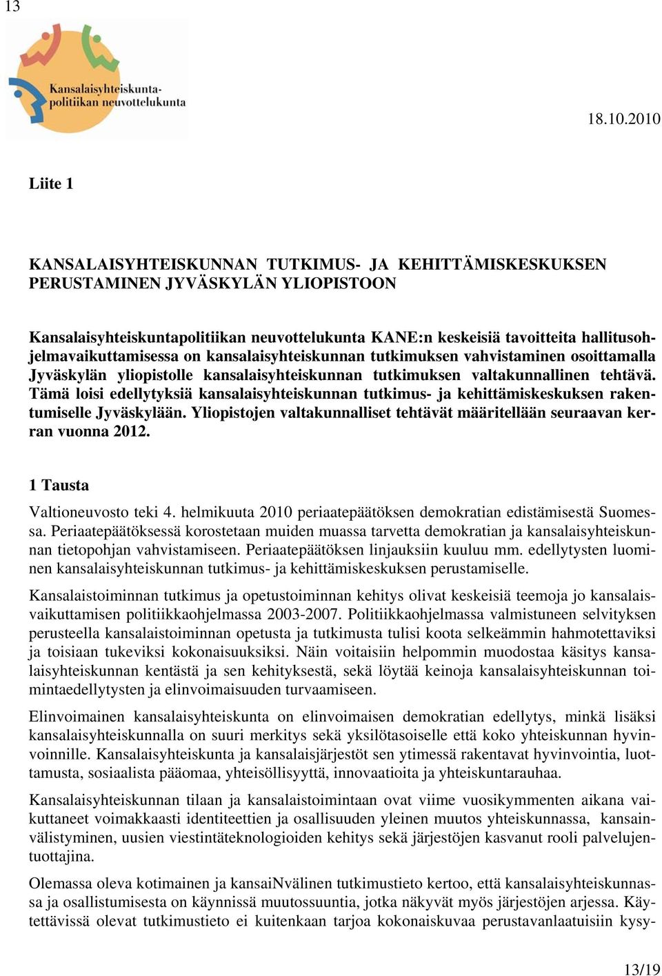 Tämä loisi edellytyksiä kansalaisyhteiskunnan tutkimus- ja kehittämiskeskuksen rakentumiselle Jyväskylään. Yliopistojen valtakunnalliset tehtävät määritellään seuraavan kerran vuonna 2012.