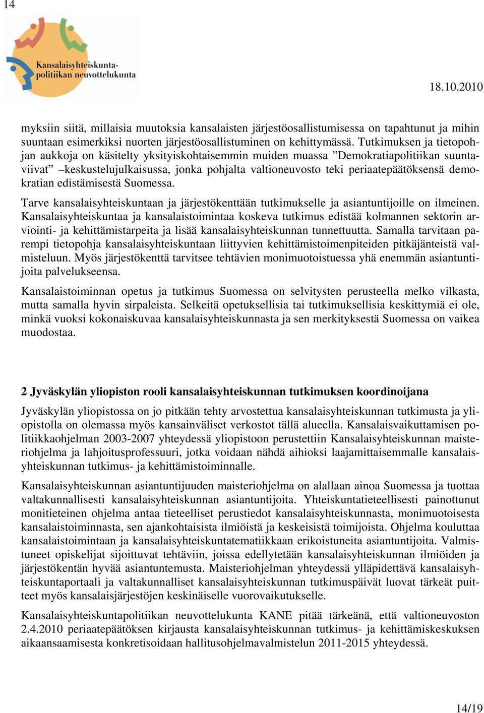 demokratian edistämisestä Suomessa. Tarve kansalaisyhteiskuntaan ja järjestökenttään tutkimukselle ja asiantuntijoille on ilmeinen.