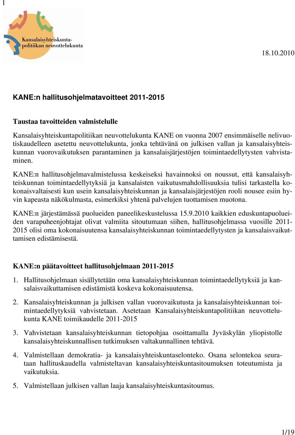 KANE:n hallitusohjelmavalmistelussa keskeiseksi havainnoksi on noussut, että kansalaisyhteiskunnan toimintaedellytyksiä ja kansalaisten vaikutusmahdollisuuksia tulisi tarkastella kokonaisvaltaisesti