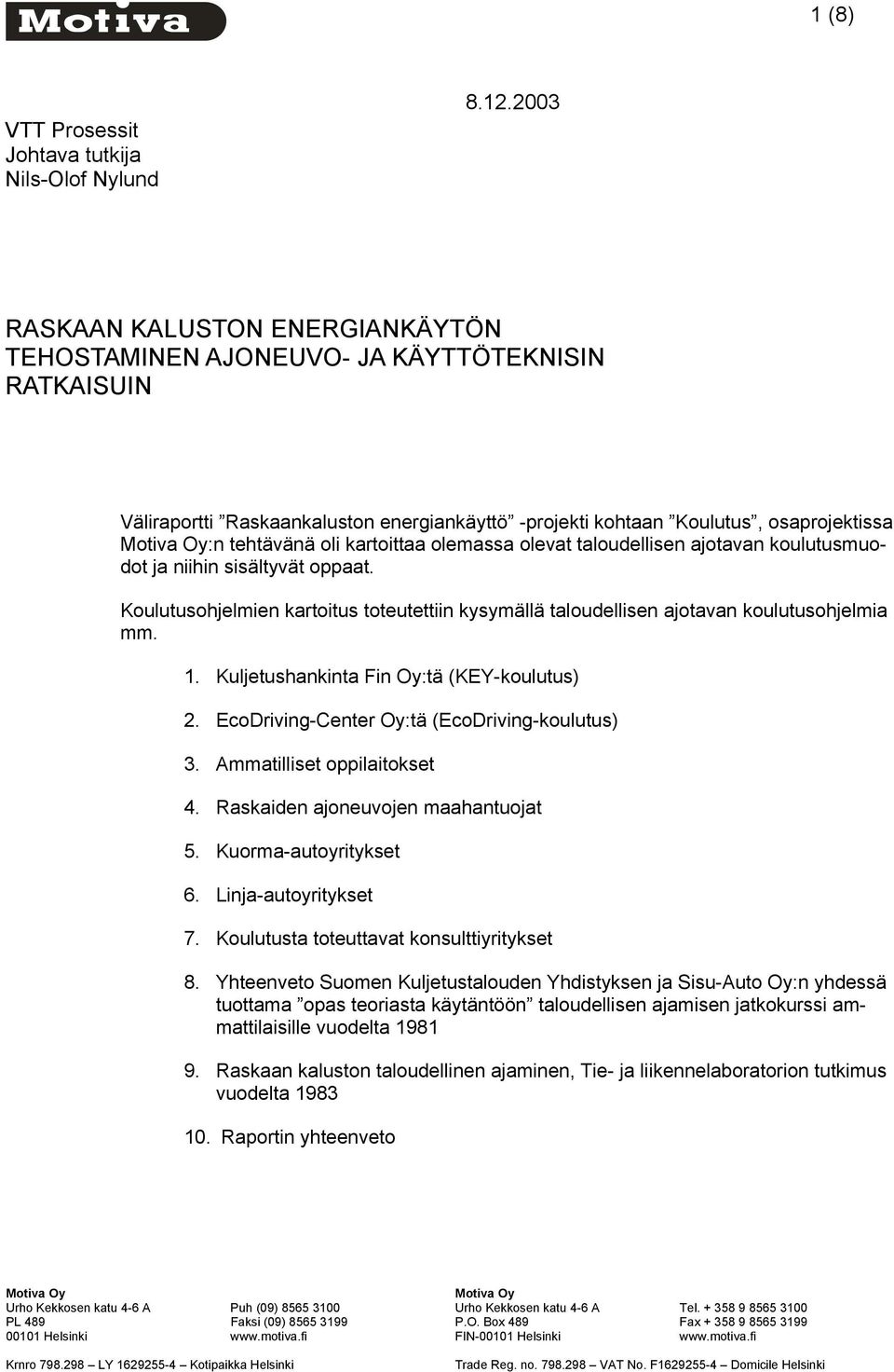 oli kartoittaa olemassa olevat taloudellisen ajotavan koulutusmuodot ja niihin sisältyvät oppaat. Koulutusohjelmien kartoitus toteutettiin kysymällä taloudellisen ajotavan koulutusohjelmia 1.