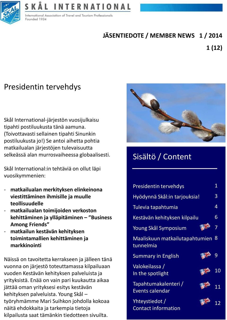 Skål International:intehtäviä on ollut läpi vuosikymmenien: - matkailualan merkityksen elinkeinona viestittäminen ihmisille ja muulle teollisuudelle - matkailualan toimijoiden verkoston kehittäminen