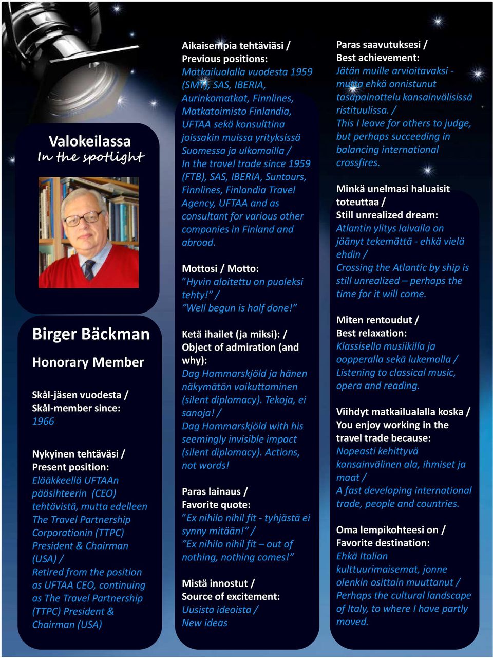 Aikaisempia tehtäviäsi / Previous positions: Matkailualalla vuodesta 1959 (SMT), SAS, IBERIA, Aurinkomatkat, Finnlines, Matkatoimisto Finlandia, UFTAA sekä konsulttina joissakin muissa yrityksissä