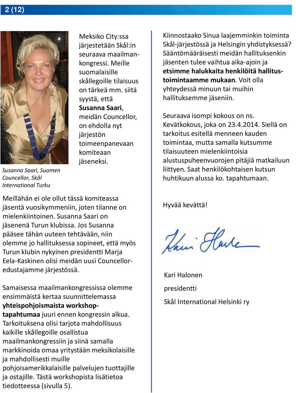 Meillähän ei ole ollut tässä komiteassa jäsentä vuosikymmeniin, joten tilanne on mielenkiintoinen. Susanna Saari on jäsenenä Turun klubissa.