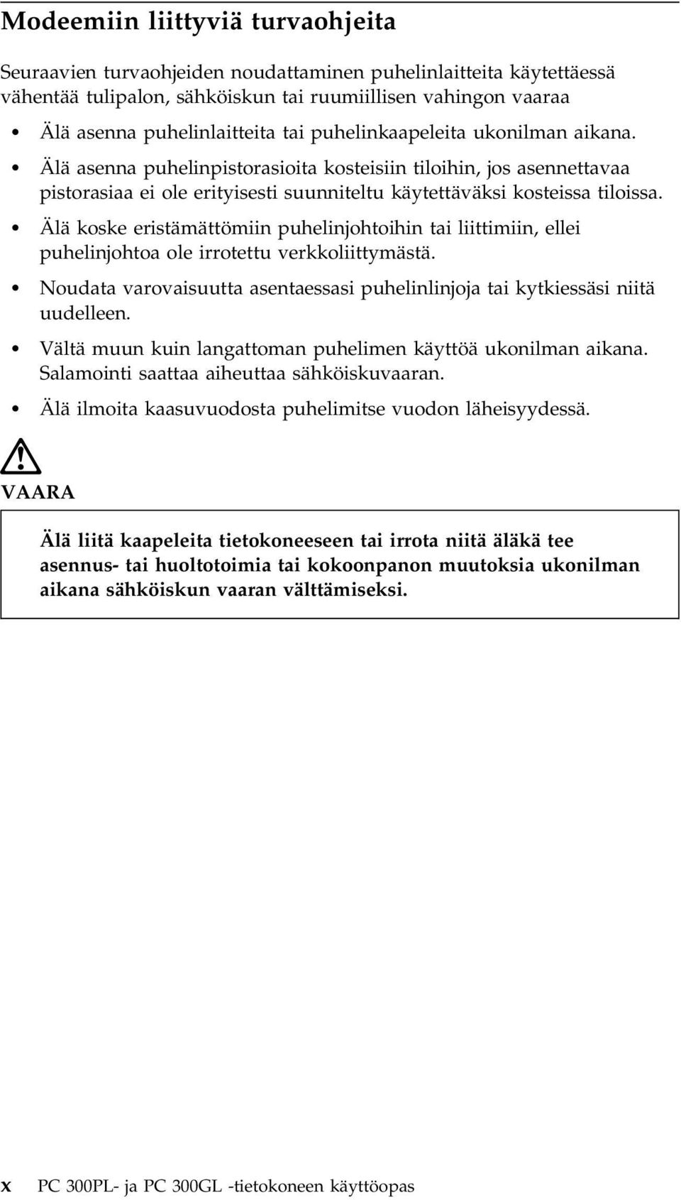 Älä koske eristämättömiin puhelinjohtoihin tai liittimiin, ellei puhelinjohtoa ole irrotettu verkkoliittymästä. Noudata varovaisuutta asentaessasi puhelinlinjoja tai kytkiessäsi niitä uudelleen.