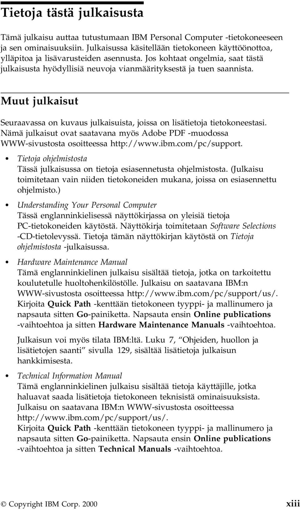 Muut julkaisut Seuraavassa on kuvaus julkaisuista, joissa on lisätietoja tietokoneestasi. Nämä julkaisut ovat saatavana myös Adobe PDF -muodossa WWW-sivustosta osoitteessa http://www.ibm.