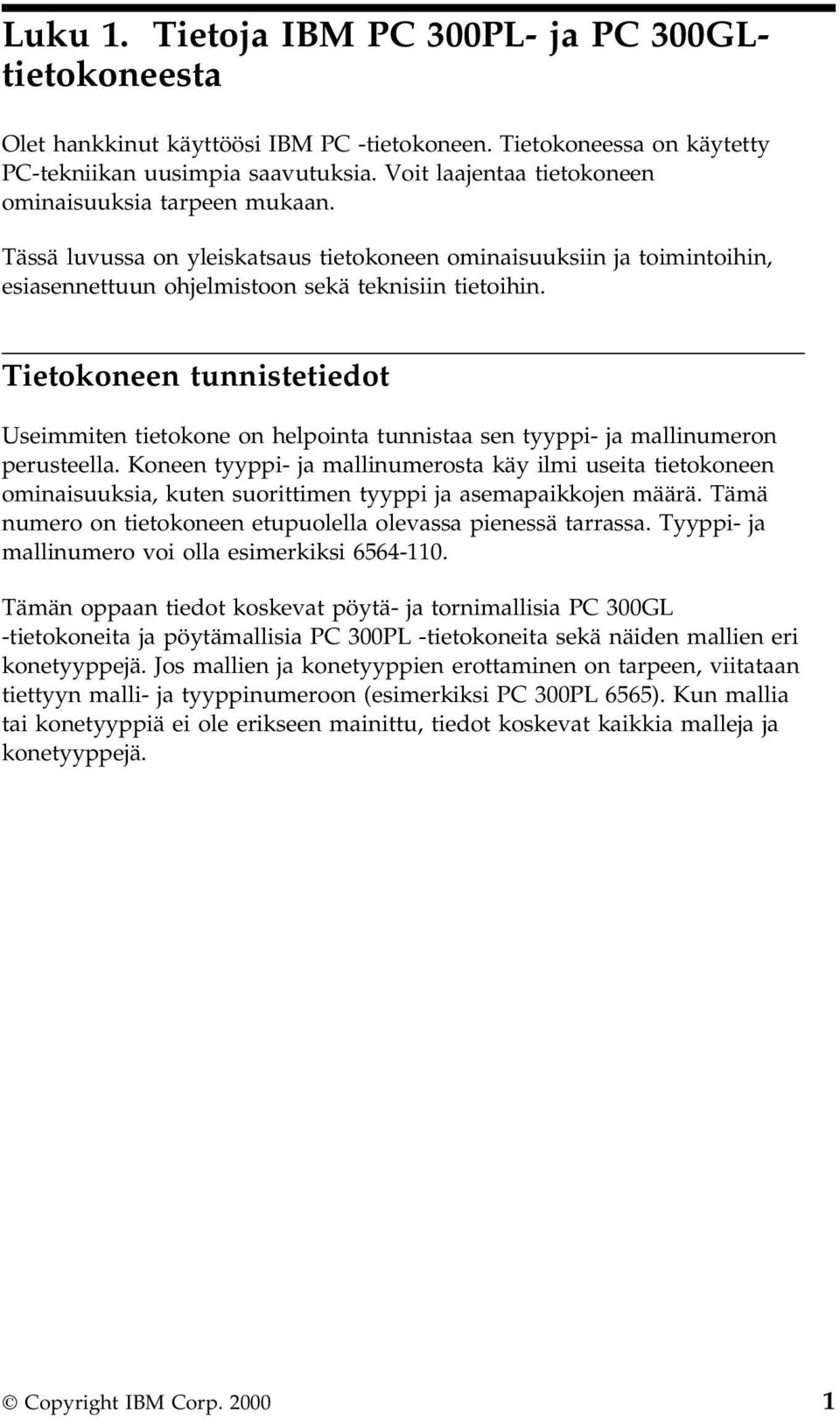 Tietokoneen tunnistetiedot Useimmiten tietokone on helpointa tunnistaa sen tyyppi- ja mallinumeron perusteella.