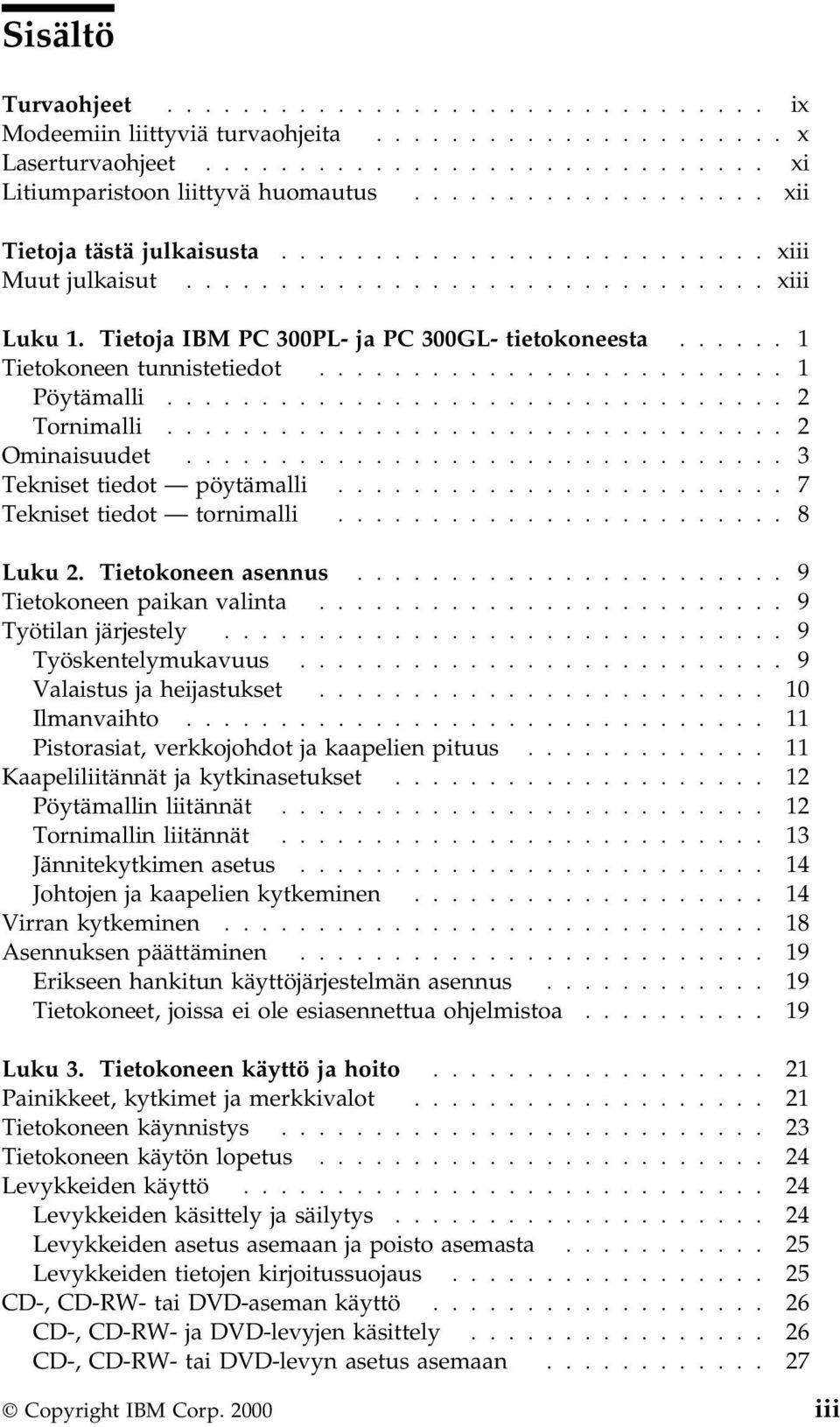 ..... 1 Tietokoneen tunnistetiedot......................... 1 Pöytämalli................................. 2 Tornimalli................................. 2 Ominaisuudet................................ 3 Tekniset tiedot pöytämalli.