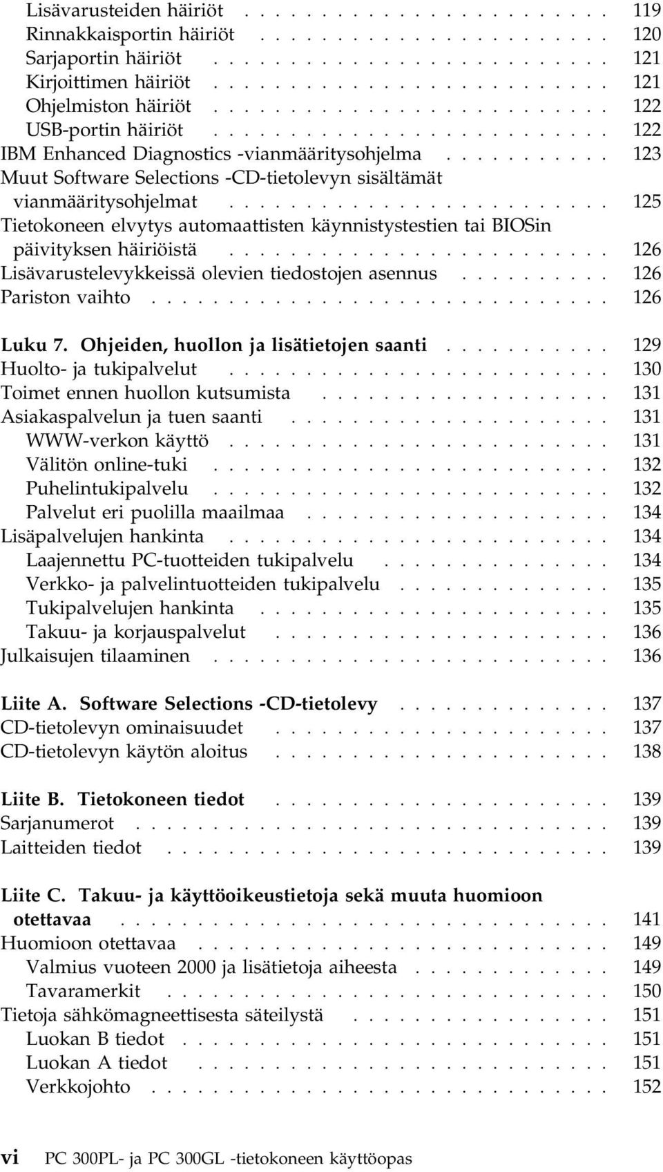 .......... 123 Muut Software Selections -CD-tietolevyn sisältämät vianmääritysohjelmat......................... 125 Tietokoneen elvytys automaattisten käynnistystestien tai BIOSin päivityksen häiriöistä.