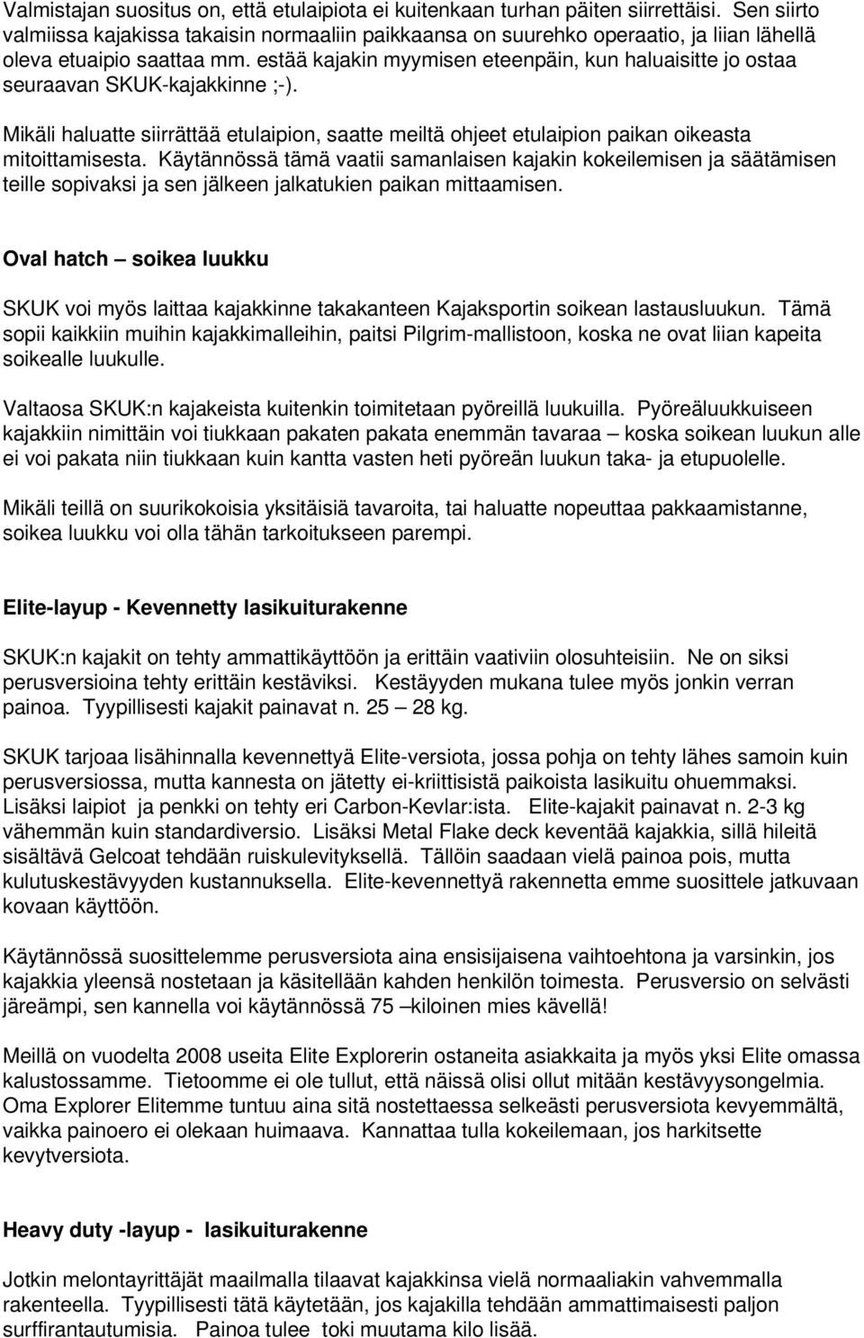 estää kajakin myymisen eteenpäin, kun haluaisitte jo ostaa seuraavan SKUK-kajakkinne ;-). Mikäli haluatte siirrättää etulaipion, saatte meiltä ohjeet etulaipion paikan oikeasta mitoittamisesta.