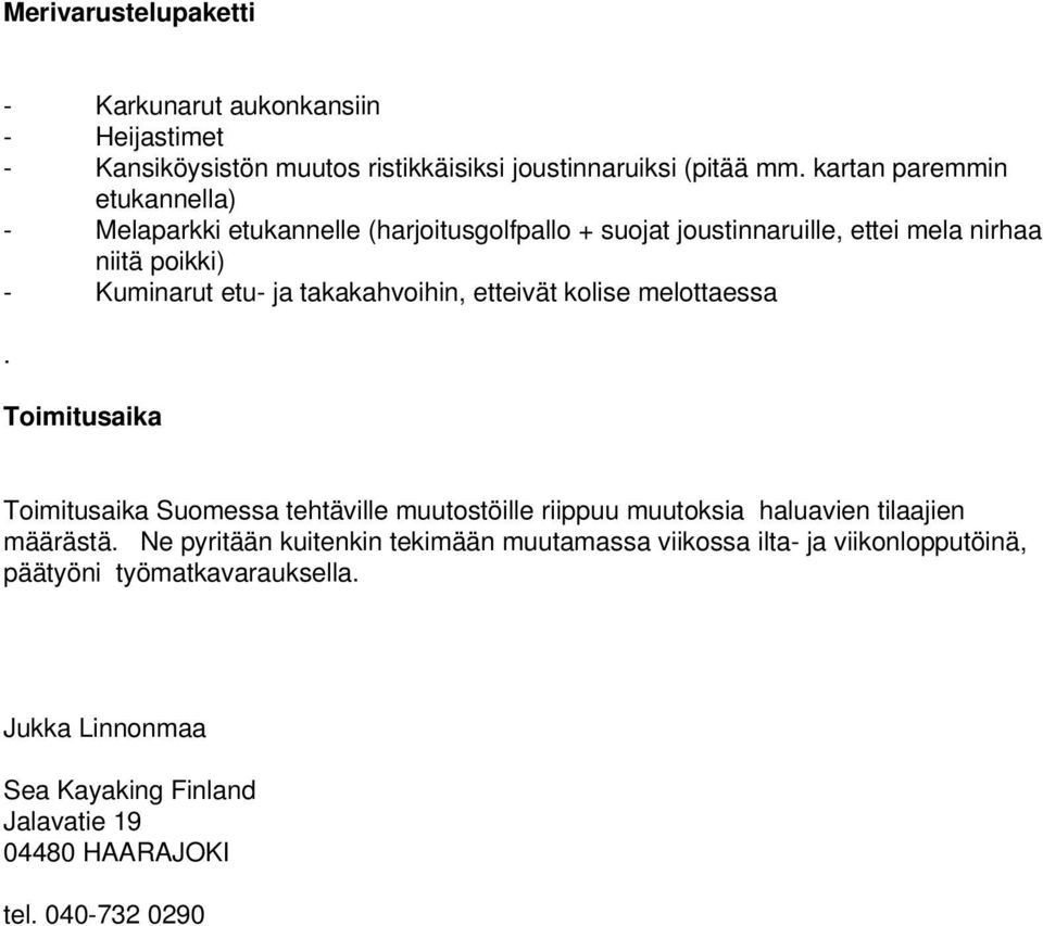 takakahvoihin, etteivät kolise melottaessa. Toimitusaika Toimitusaika Suomessa tehtäville muutostöille riippuu muutoksia haluavien tilaajien määrästä.