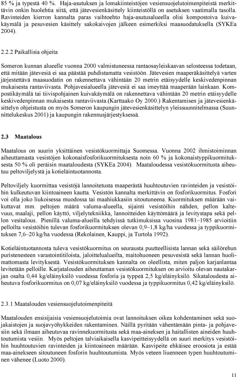 04). 2.2.2 Paikallisia ohjeita Someron kunnan alueelle vuonna 2000 valmistuneessa rantaosayleiskaavan selosteessa todetaan, että mitään jätevesiä ei saa päästää puhdistamatta vesistöön.