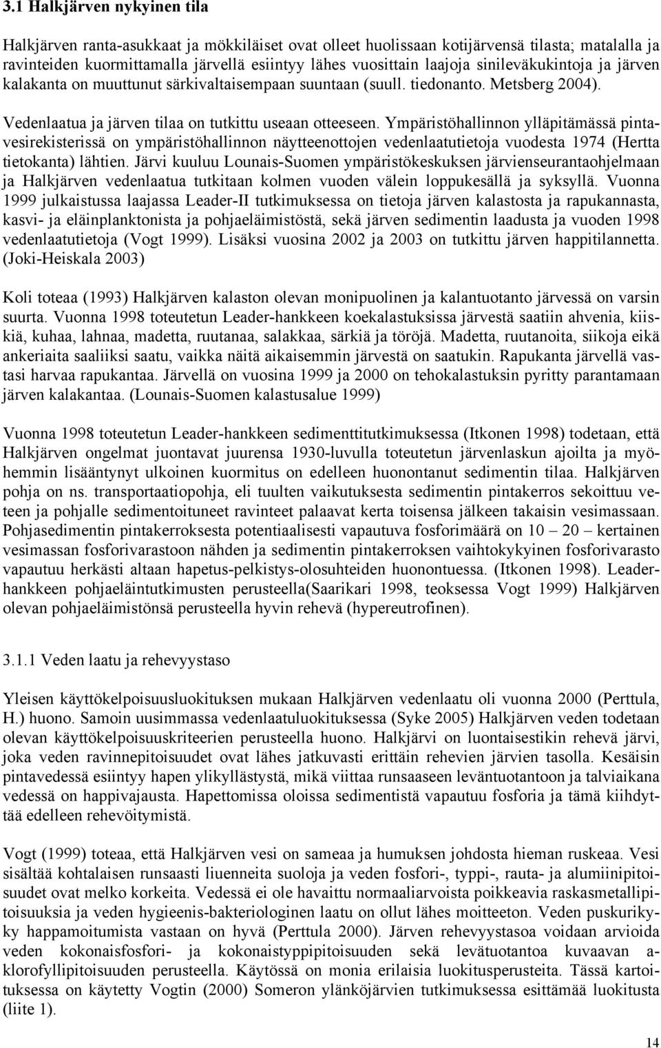 Ympäristöhallinnon ylläpitämässä pintavesirekisterissä on ympäristöhallinnon näytteenottojen vedenlaatutietoja vuodesta 1974 (Hertta tietokanta) lähtien.