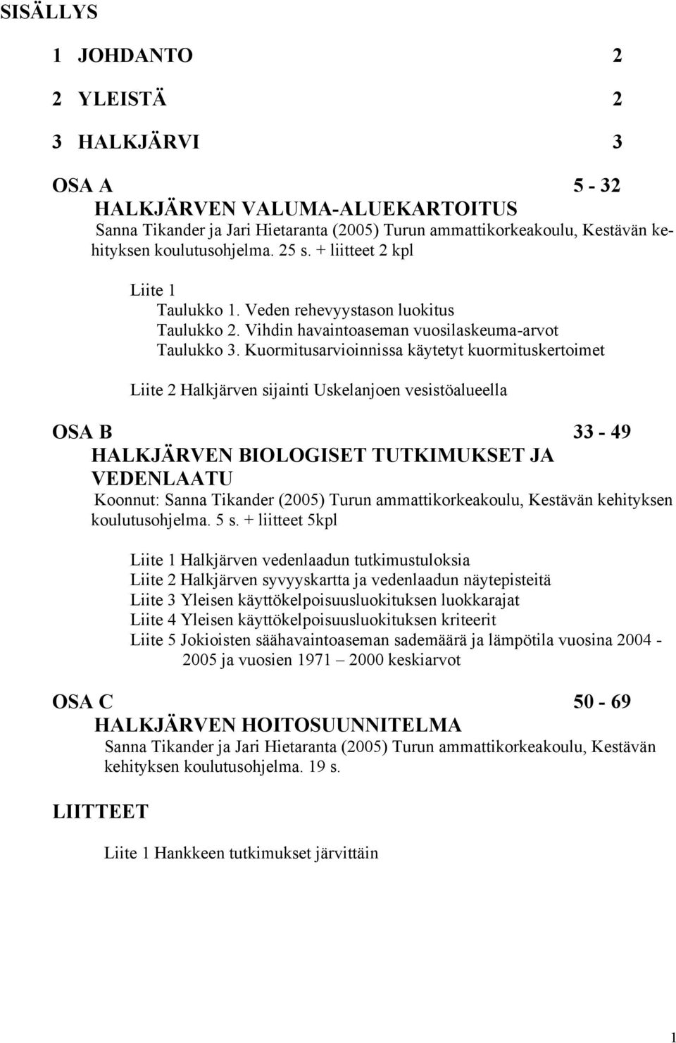 Kuormitusarvioinnissa käytetyt kuormituskertoimet Liite 2 Halkjärven sijainti Uskelanjoen vesistöalueella OSA B 33-49 HALKJÄRVEN BIOLOGISET TUTKIMUKSET JA VEDENLAATU Koonnut: Sanna Tikander (2005)