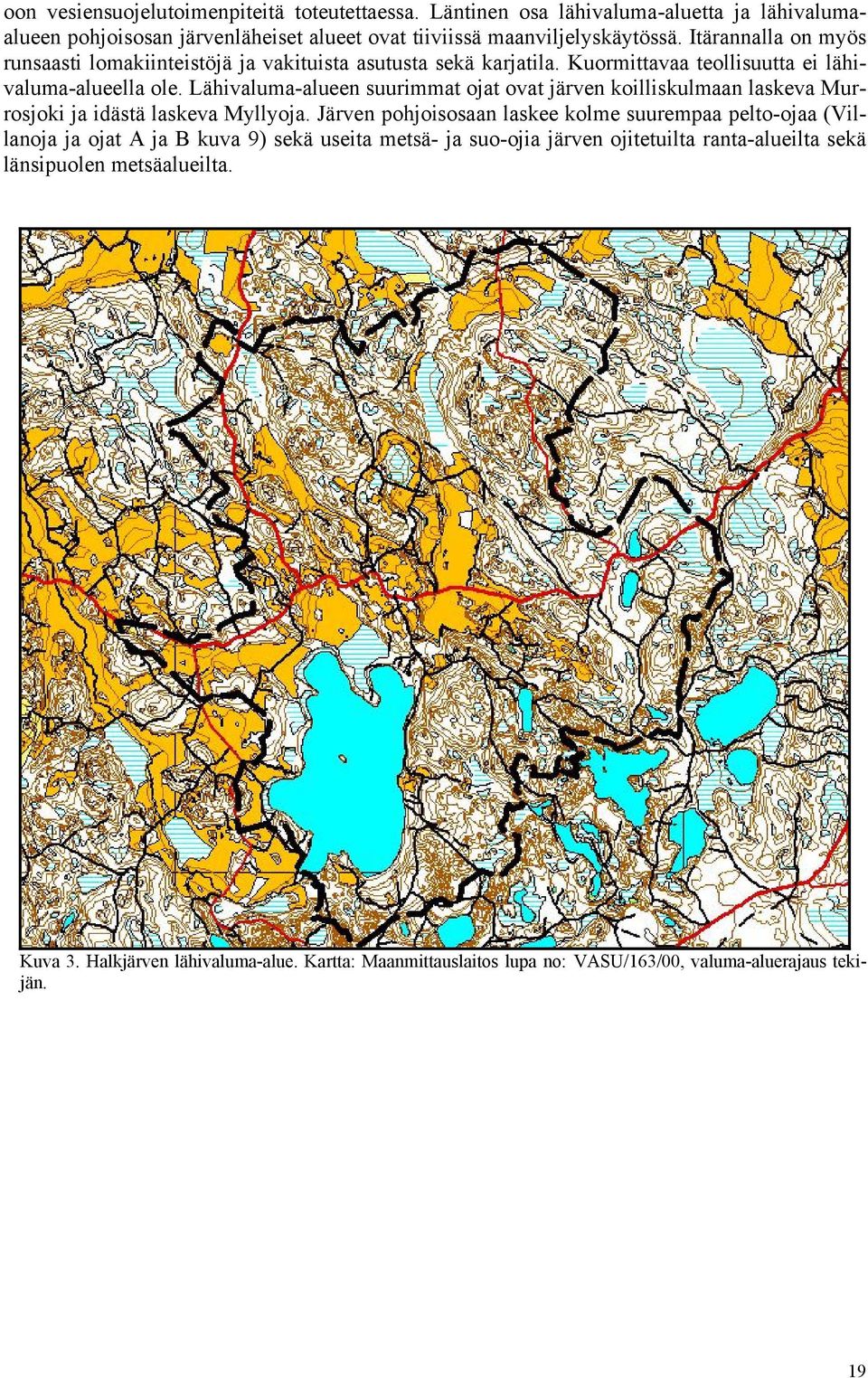 Lähivaluma-alueen suurimmat ojat ovat järven koilliskulmaan laskeva Murrosjoki ja idästä laskeva Myllyoja.