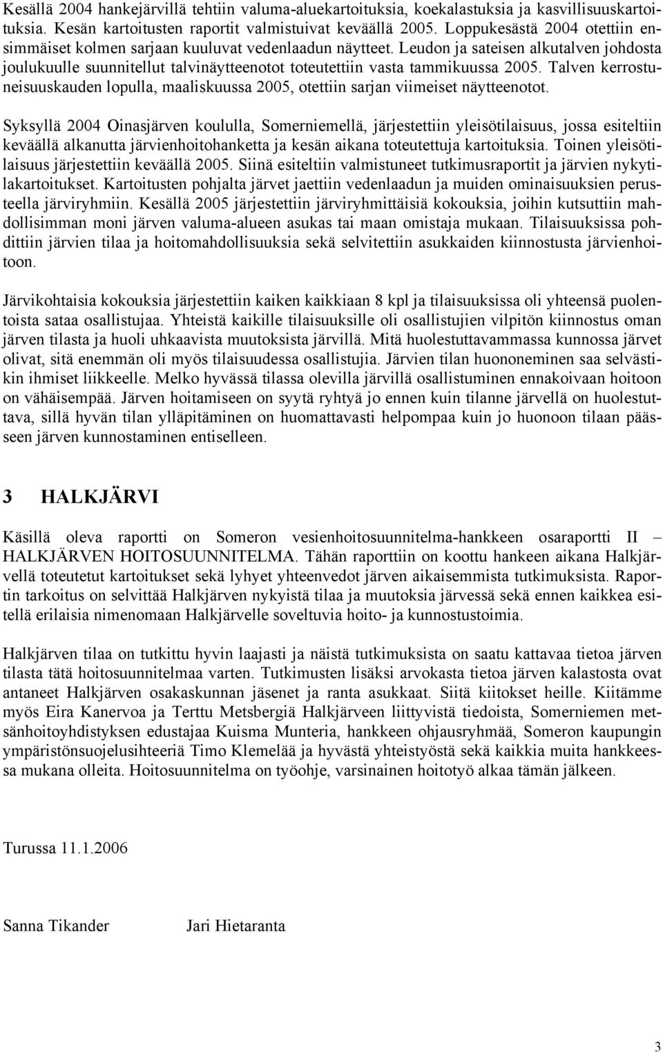 Leudon ja sateisen alkutalven johdosta joulukuulle suunnitellut talvinäytteenotot toteutettiin vasta tammikuussa 2005.