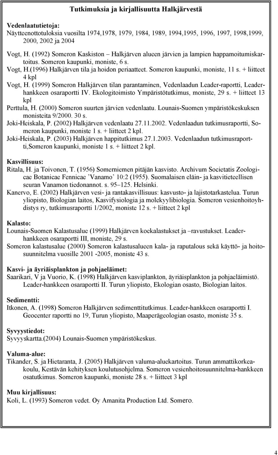 Someron kaupunki, moniste, 11 s. + liitteet 4 kpl Vogt, H. (1999) Someron Halkjärven tilan parantaminen, Vedenlaadun Leader-raportti, Leaderhankkeen osaraportti IV.