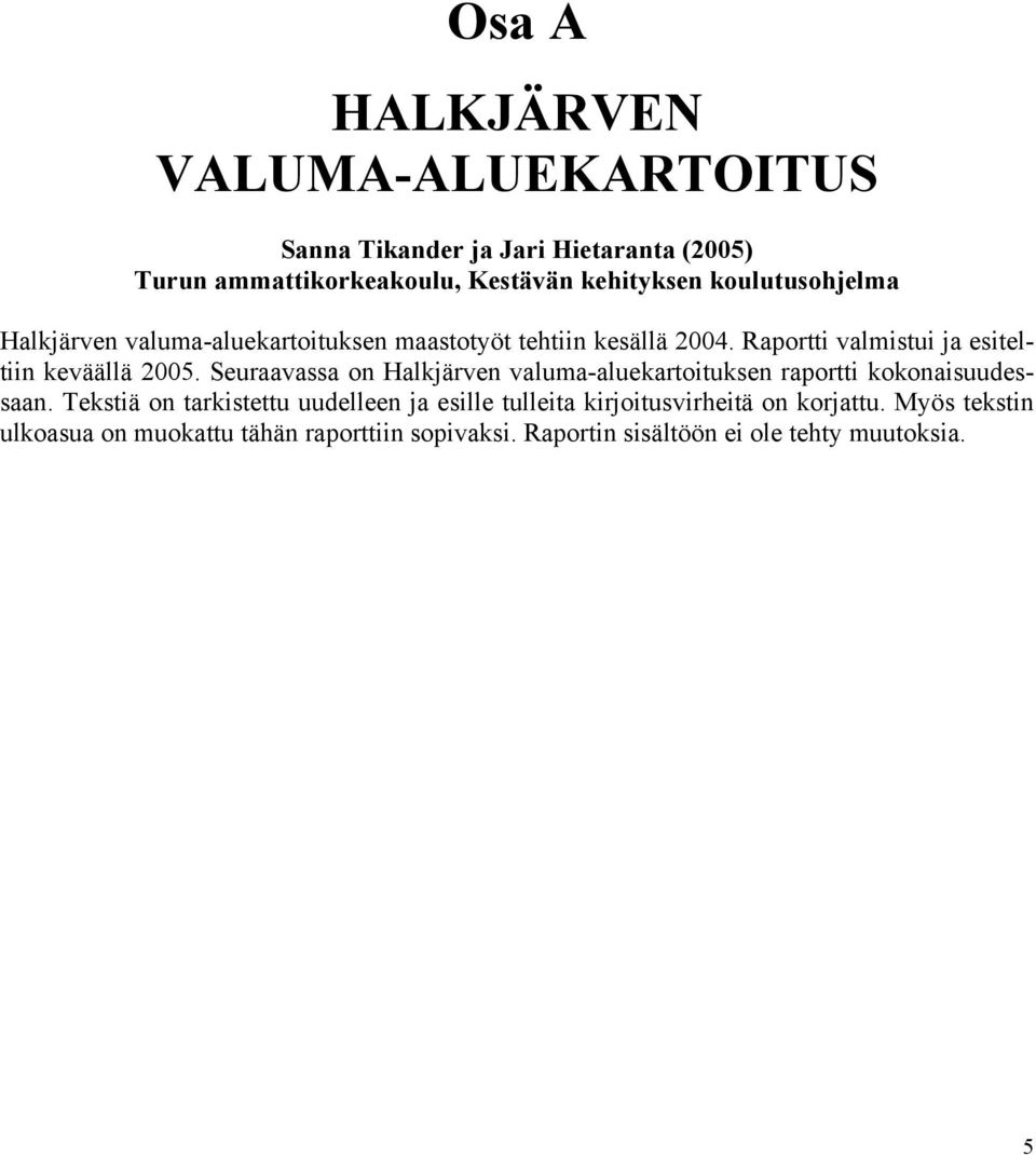 Seuraavassa on Halkjärven valuma-aluekartoituksen raportti kokonaisuudessaan.