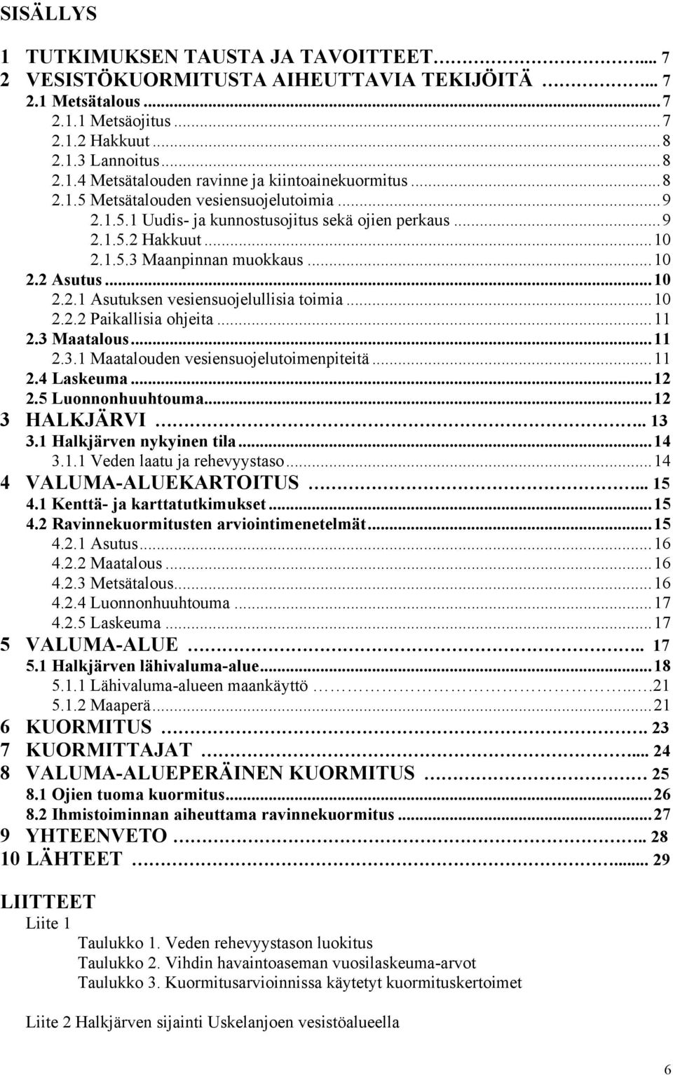 ..10 2.2.2 Paikallisia ohjeita...11 2.3 Maatalous...11 2.3.1 Maatalouden vesiensuojelutoimenpiteitä...11 2.4 Laskeuma...12 2.5 Luonnonhuuhtouma...12 3 HALKJÄRVI.. 13 3.1 Halkjärven nykyinen tila...14 3.