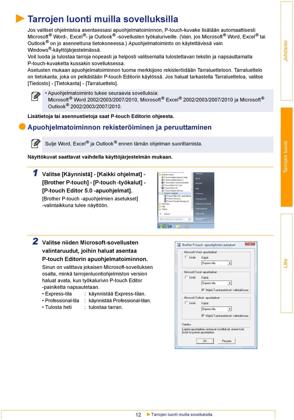 Voit luoda ja tulostaa tarroja nopeasti ja helposti valitsemalla tulostettavan tekstin ja napsauttamalla P-touch-kuvaketta kussakin sovelluksessa.