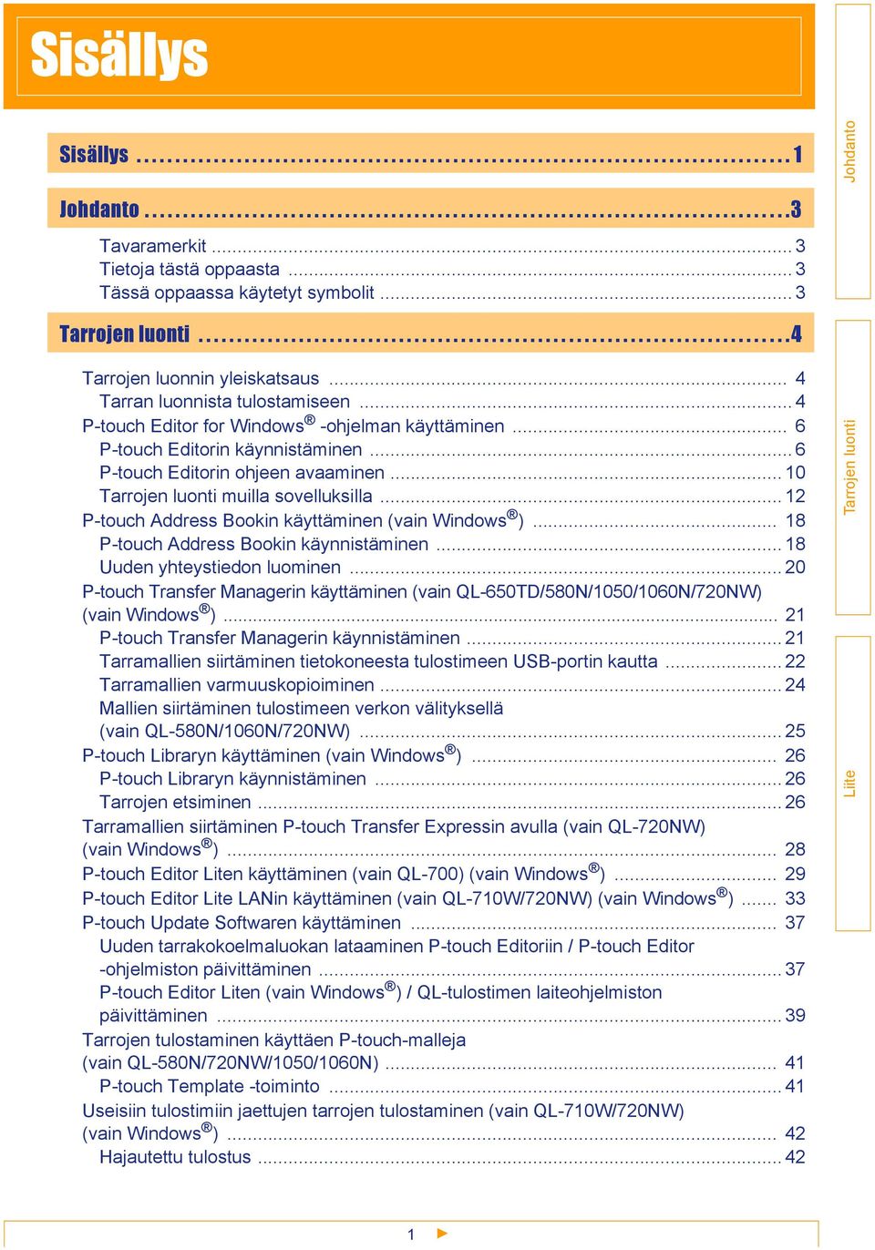 .. 4 Tarran luonnista tulostamiseen... 4 P-touch Editor for Windows -ohjelman käyttäminen... 6 P-touch Editorin käynnistäminen... 6 P-touch Editorin ohjeen avaaminen... 10 muilla sovelluksilla.