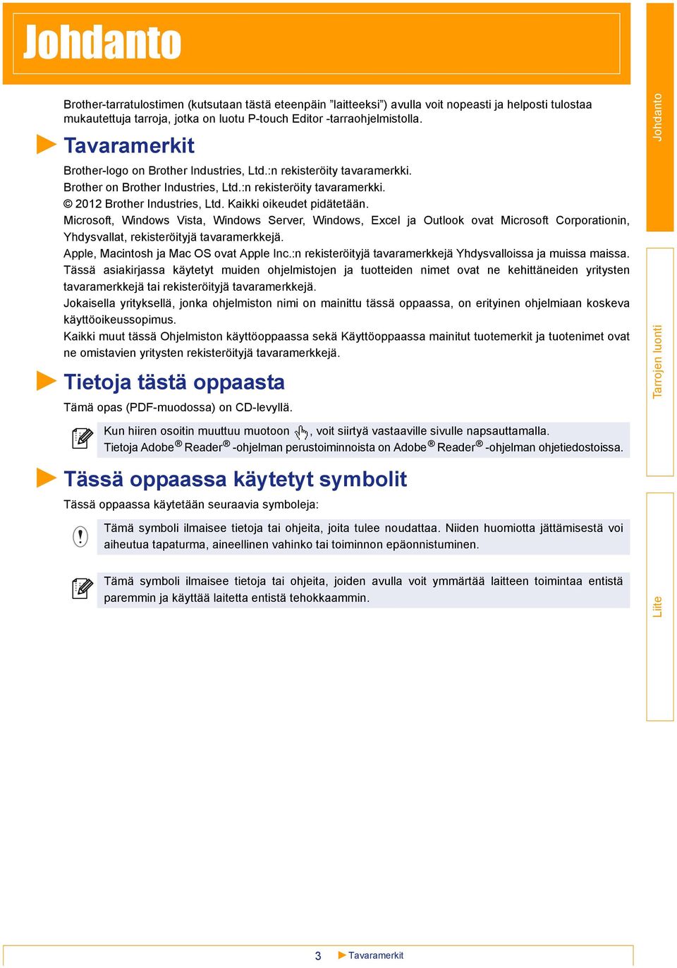 Kaikki oikeudet pidätetään. Microsoft, Windows Vista, Windows Server, Windows, Excel ja Outlook ovat Microsoft Corporationin, Yhdysvallat, rekisteröityjä tavaramerkkejä.