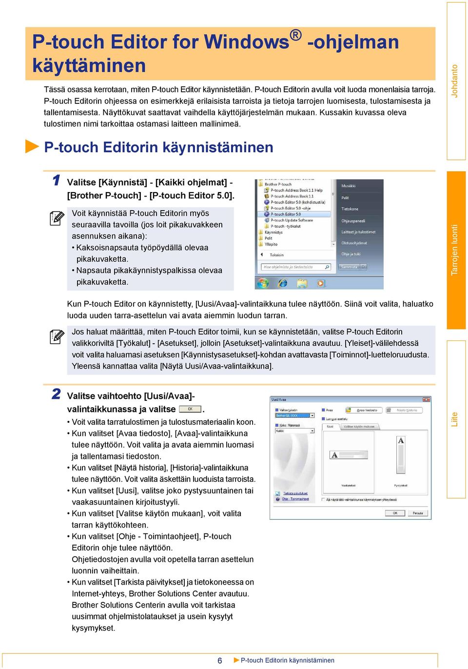 Kussakin kuvassa oleva tulostimen nimi tarkoittaa ostamasi laitteen mallinimeä. P-touch Editorin käynnistäminen 1 Valitse [Käynnistä] - [Kaikki ohjelmat] - [Brother P-touch] - [P-touch Editor 5.0].