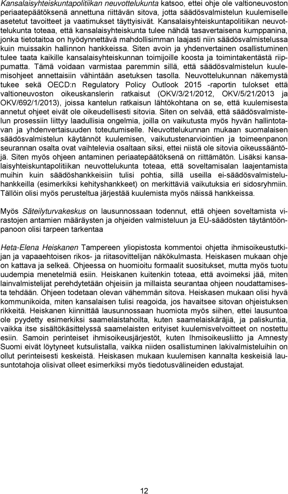 Kansalaisyhteiskuntapolitiikan neuvottelukunta toteaa, että kansalaisyhteiskunta tulee nähdä tasavertaisena kumppanina, jonka tietotaitoa on hyödynnettävä mahdollisimman laajasti niin