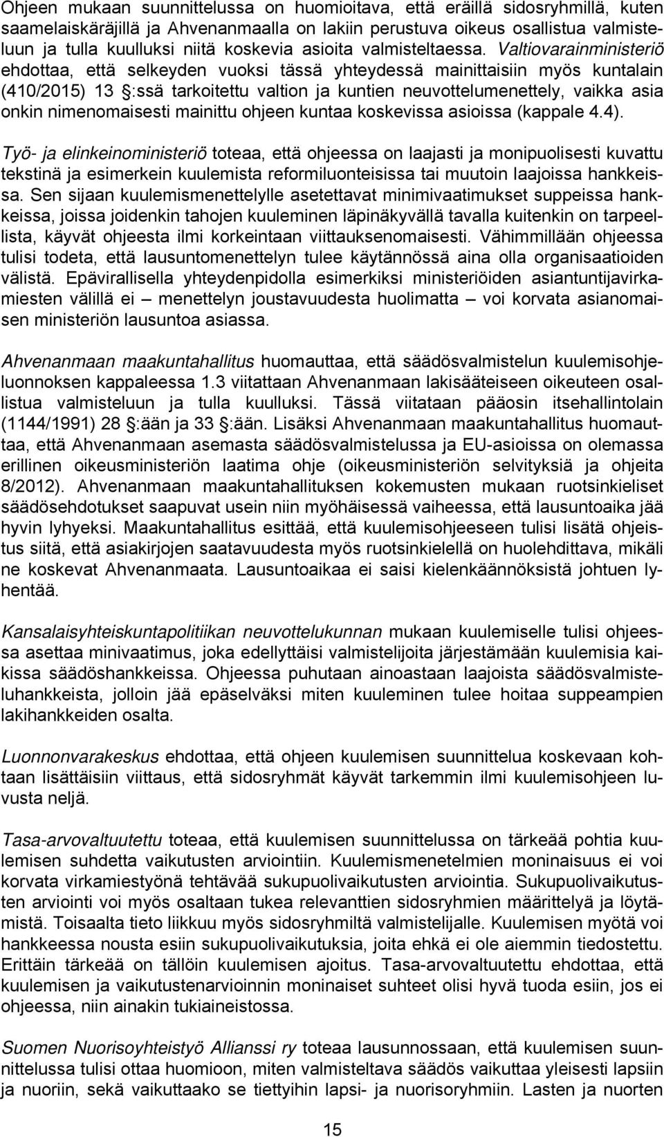 Valtiovarainministeriö ehdottaa, että selkeyden vuoksi tässä yhteydessä mainittaisiin myös kuntalain (410/2015) 13 :ssä tarkoitettu valtion ja kuntien neuvottelumenettely, vaikka asia onkin
