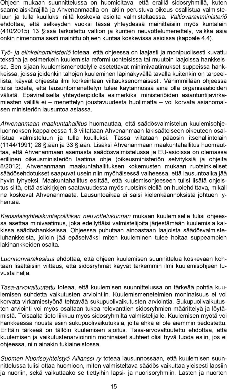 Valtiovarainministeriö ehdottaa, että selkeyden vuoksi tässä yhteydessä mainittaisiin myös kuntalain (410/2015) 13 :ssä tarkoitettu valtion ja kuntien neuvottelumenettely, vaikka asia onkin