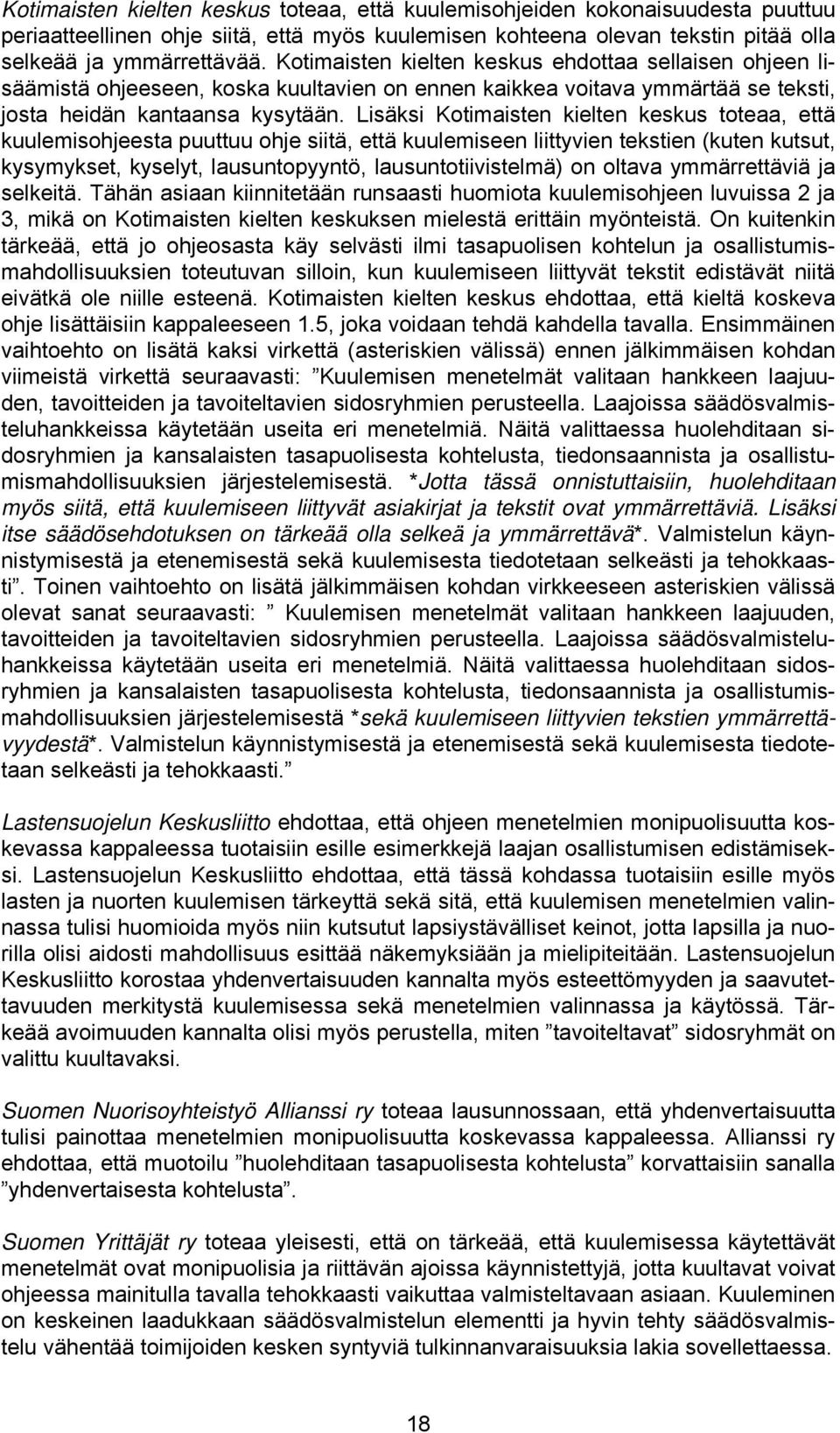 Lisäksi Kotimaisten kielten keskus toteaa, että kuulemisohjeesta puuttuu ohje siitä, että kuulemiseen liittyvien tekstien (kuten kutsut, kysymykset, kyselyt, lausuntopyyntö, lausuntotiivistelmä) on