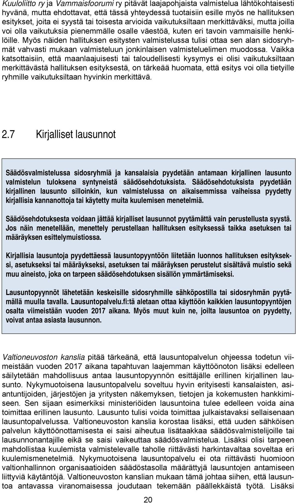 Myös näiden hallituksen esitysten valmistelussa tulisi ottaa sen alan sidosryhmät vahvasti mukaan valmisteluun jonkinlaisen valmisteluelimen muodossa.