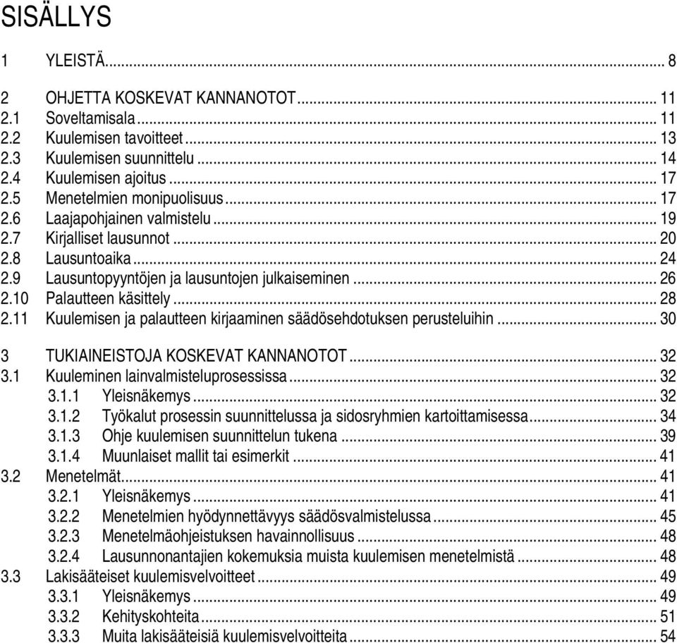 10 Palautteen käsittely... 28 2.11 Kuulemisen ja palautteen kirjaaminen säädösehdotuksen perusteluihin... 30 3 TUKIAINEISTOJA KOSKEVAT KANNANOTOT... 32 3.1 Kuuleminen lainvalmisteluprosessissa... 32 3.1.1 Yleisnäkemys.