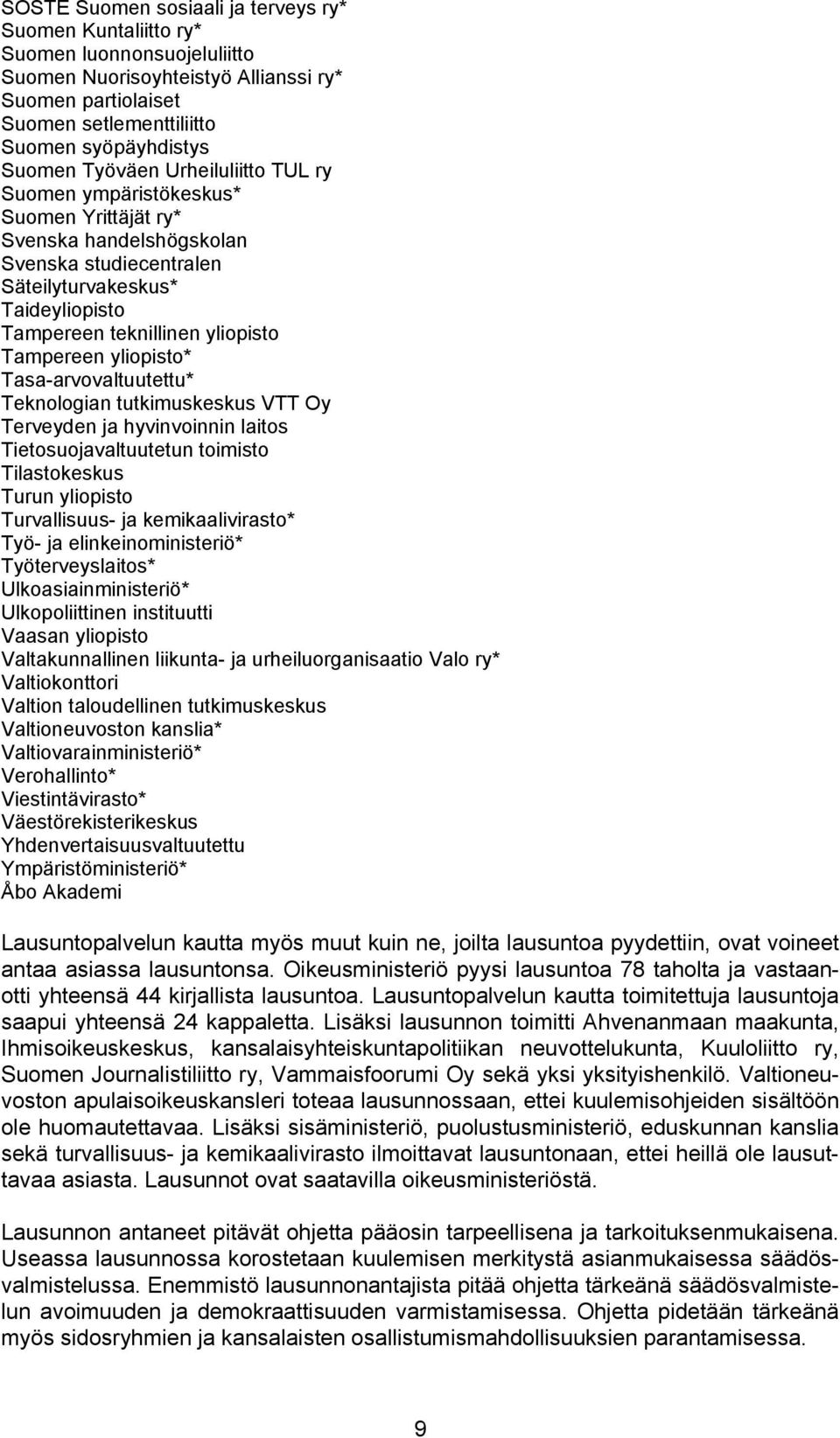 yliopisto* Tasa-arvovaltuutettu* Teknologian tutkimuskeskus VTT Oy Terveyden ja hyvinvoinnin laitos Tietosuojavaltuutetun toimisto Tilastokeskus Turun yliopisto Turvallisuus- ja kemikaalivirasto*