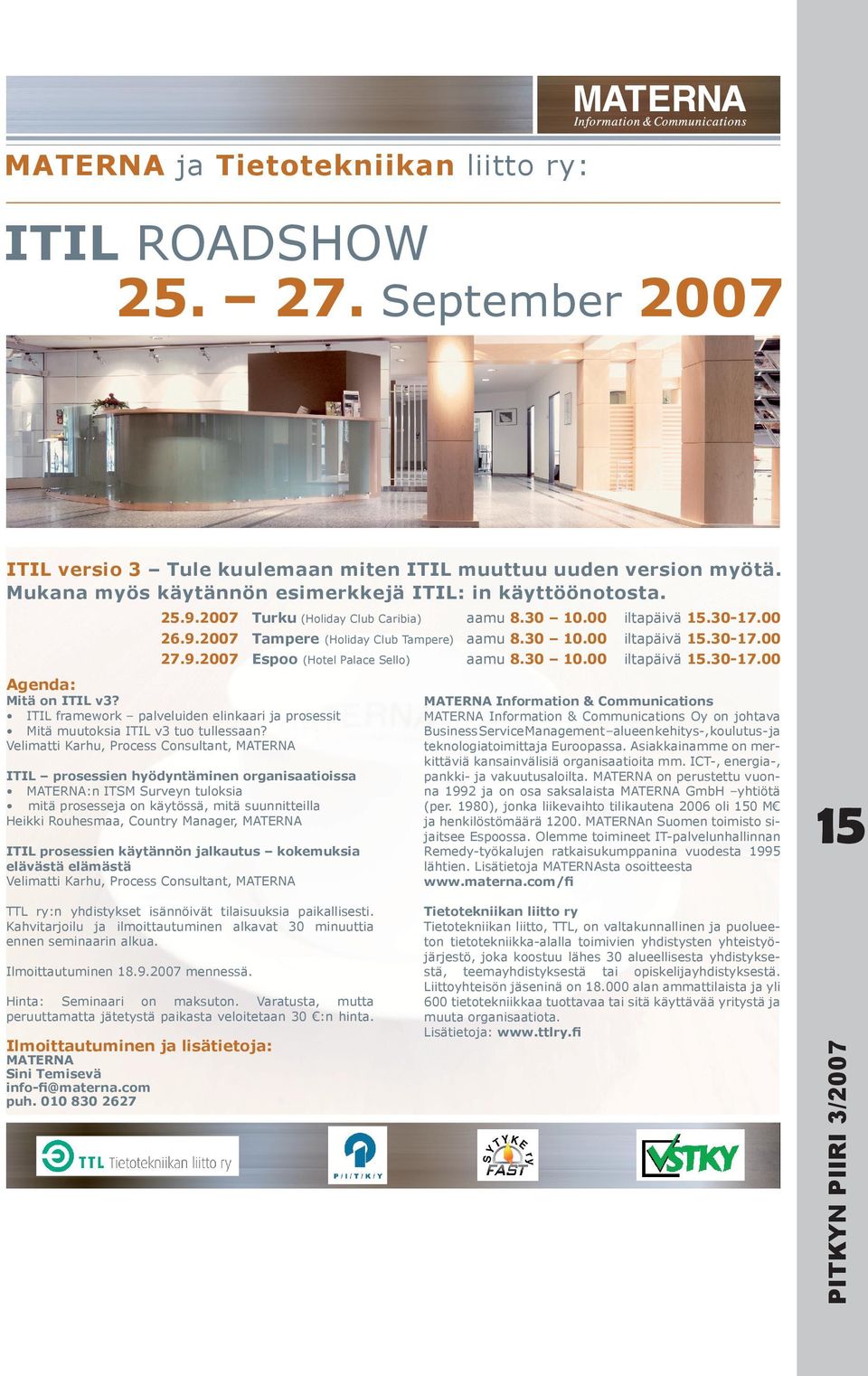 00 iltapäivä 15.30-17.00 27.9.2007 Espoo iltapäivä 15.30-17.00 Mitä on ITIL v3? ITIL framework palveluiden elinkaari ja prosessit Mitä muutoksia ITIL v3 tuo tullessaan?