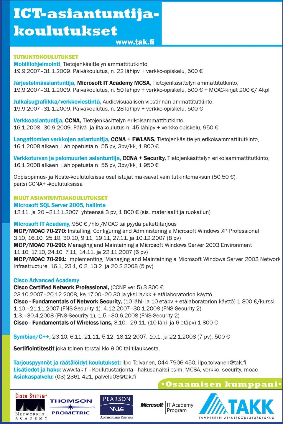 50 lähipv + verkko-opiskelu, 500 + MOAC-kirjat 200 / 4kpl Julkaisugrafiikka/verkkoviestintä, Audiovisuaalisen viestinnän ammattitutkinto, 19.9.2007 31.1.2009. Päiväkoulutus, n.