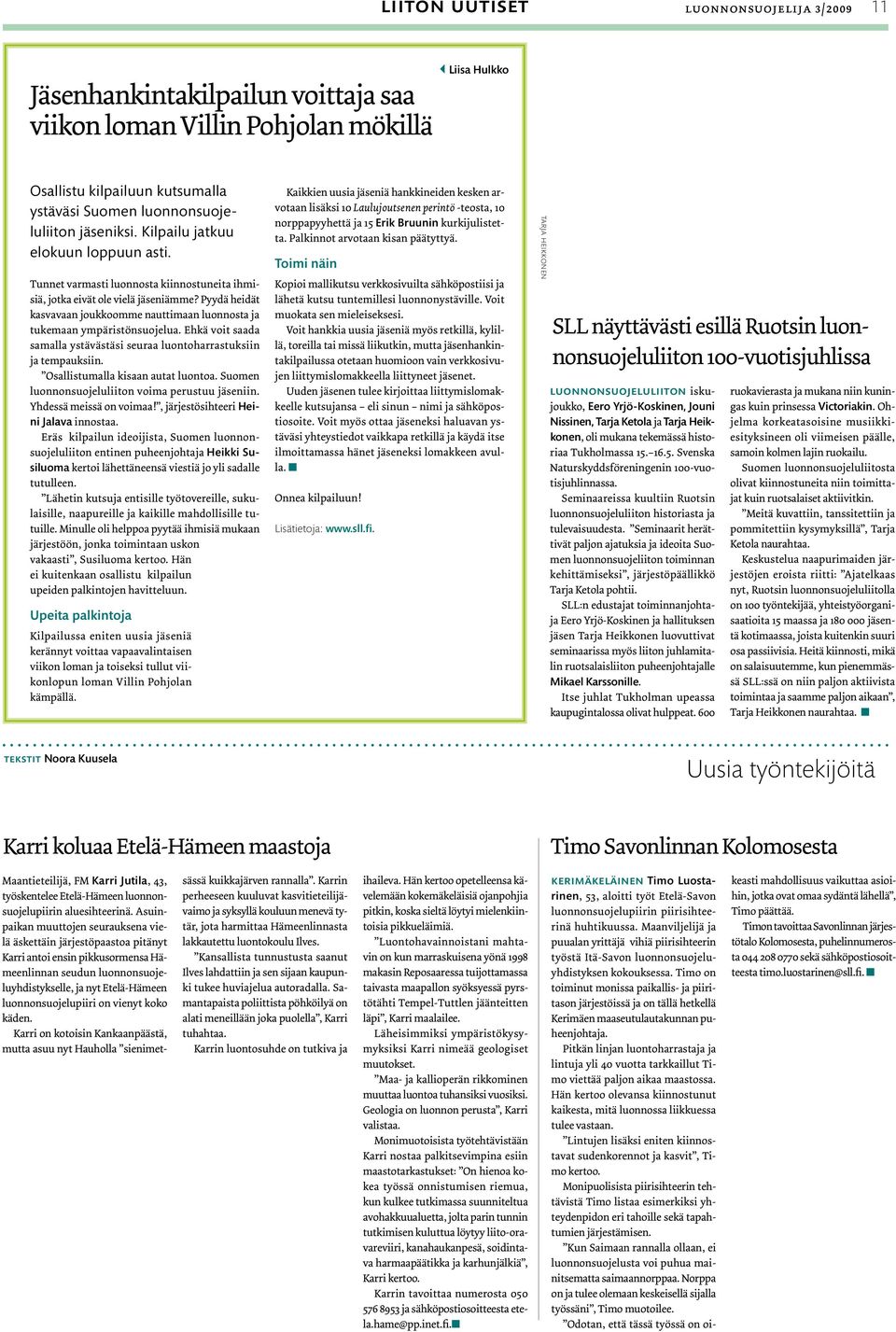 Pyydä heidät kasvavaan joukkoomme nauttimaan luonnosta ja tukemaan ympäristönsuojelua. Ehkä voit saada samalla ystävästäsi seuraa luontoharrastuksiin ja tempauksiin.